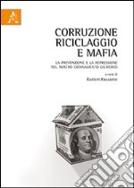 Corruzione, riciclaggio e mafia. La prevenzione e la repressione nel nostro ordinamento giuridico libro