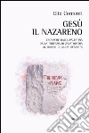 Gesù il nazareno. Cronache dalla Palestina. Dalla profezia di Zarathustra al dubbio su Giuda Iscariota libro