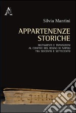 Appartenenze storiche. Mutamenti e transizioni al confine del Regno di Napoli tra Seicento e Settecento libro