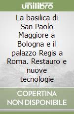 La basilica di San Paolo Maggiore a Bologna e il palazzo Regis a Roma. Restauro e nuove tecnologie