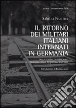 Il ritorno dei militari italiani internati in Germania. Dalla «damnatio memoriae» al paradigma della Resistenza senz'armi