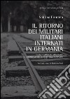 Il ritorno dei militari italiani internati in Germania. Dalla «damnatio memoriae» al paradigma della Resistenza senz'armi libro