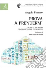 Prova a prendermi. I pubblici dei media fra mainstream e trendsetter libro