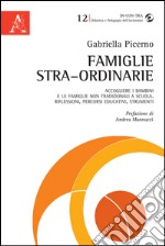 Famiglie stra-ordinarie. Accogliere i bambini e le famiglie non tradizionali a scuola. Riflessioni, percorsi educativi, strumenti libro