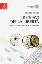 Le chiavi della libertà. Arteterapia e Gestalt in carcere libro