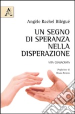 Un segno di speranza nella disperazione. Vita consacrata libro