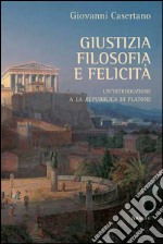 Giustizia, filosofia e felicità. Un'introduzione a «La Repubblica» di Platone libro