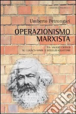 Operazionismo marxista. Un saggio critico su Lukács-Marx e Deleuze-Guattari