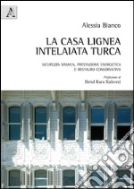 La casa lignea intelaiata turca. Sicurezza sismica, prestazione energetica e restauro conservativo libro