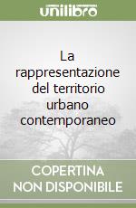 La rappresentazione del territorio urbano contemporaneo