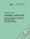 Sharing landscape. Partecipazione e progetto tra spazi fisici e flussi virtuali libro