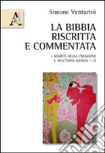 La Bibbia riscritta e commentata. I segreti della creazione e dell'Eden (Genesi 1-3) libro