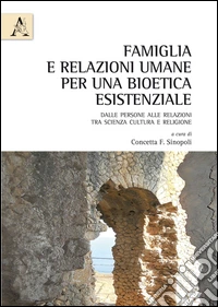 Famiglia relazioni umane. Per una bioetica esistenziale libro