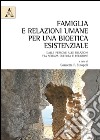 Famiglia relazioni umane. Per una bioetica esistenziale libro