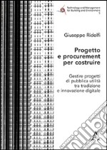 Progetto e procurement per costruire. Gestire progetti di pubblica utilità tra tradizione e innovazione digitale libro