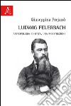 Ludwig Feuerbach. Antropologia ed etica. Una ricostruzione libro