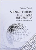 Scenari futuri e giudizio informato. Un innovativo metodo Delphi libro