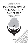 L'anziano attivo nella società complessa. Educazione e formazione nella quarta età libro di Bossio Francesco