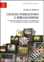 Cultura pubblicitaria e berlusconismo. Le origini dell'egemonia della tv commerciale e il suo declino all'epoca dei social media libro