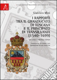 I rapporti tra il granducato di Toscana e il principato di Transilvania (1540-1699). Un caso: i fratelli Genga