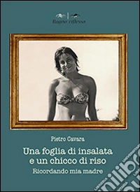 Una foglia di insalata e un chicco di riso. Ricordando mia madre libro