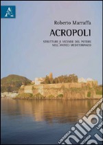 Acropoli. Strutture e vicende del potere nell'antico mediterraneo libro