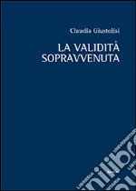 La validità sopravvenuta libro