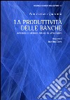 La produttività delle banche. Questioni di metodo, misure ed applicazioni libro