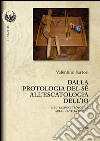 Dalla protologia del sé all'escatologia dell'io. Meditazione teologica sull'identità umana libro di Sartori Valentino