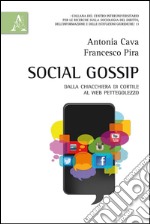 Social gossip. Dalla chiacchiera di cortile al web pettegolezzo libro