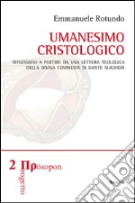 Umanesimo cristologico. Riflessioni a partire da una lettura teologica della Divina Commedia di Dante Alighieri libro