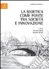 La bioetica come ponte tra società e innovazione libro