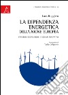 La dipendenza energetica dell'Unione Europea. Strategie geopolitiche e scenari innovativi libro