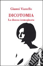 Dicotomia. La donna immaginata libro