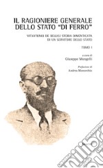 Il Ragioniere Generale dello Stato «di ferro». Vitantonio De Bellis: storia dimenticata di un servitore dello Stato. Opera completa. Vol. 1