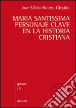 Maria santissima personaje clave en la historia cristiana libro