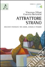 Attrattore strano. Racconti fantastici tra amori, scienza e pensieri libro