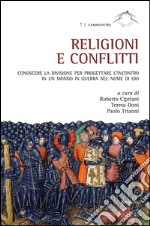 Religioni e conflitti. Conoscere la divisione per progettare l'incontro in un mondo in guerra nel nome di Dio. Atti del Convegno (Roma, 3-5 dicembre 2014) libro