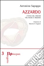 Azzardo. L'etica del rischio tra paura e ragione libro