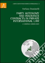 Party autonomy and insurance contracts in private international law. A european Gordian Knot. Ediz. italiana e inglese