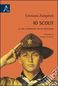 Io scout. La mia esperienza nello scoutismo libro