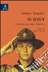 Io scout. La mia esperienza nello scoutismo libro di Zamprioli Cristiano