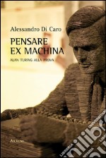 Pensare ex machina. Alan Turing alla prova libro