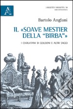 Il «soave mestiere della Birba». I ciarlatani di Goldoni e altri saggi libro