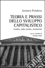 Teoria e prassi dello sviluppo capitalistico. Ricardo, Marx, Keynes, Schumpeter libro