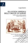 Gli antichi ospedali della diocesi di Albano. Albano, Civita Lavinia, Genzano, Marino, Nemi, Nettuno... libro