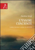 L'essere cosciente. Funzioni psichiche e livelli di coscienza libro