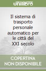 Il sistema di trasporto personale automatico per le città del XXI secolo libro