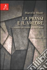 La prassi e il valore. La filosofia dell'essere di Felice Balbo libro