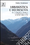 Urbanistica e decrescita. Tra restringimenti, abbandoni e ricostruzione. Il ruolo dei centri storici minori libro di Andreassi Fabio